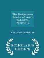 Posthumous Works of Anne Radcliffe, Volume IV - Scholar's Choice Edition