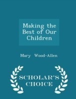 Making the Best of Our Children - Scholar's Choice Edition