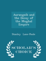 Aurangzib and the Decay of the Mughal Empire - Scholar's Choice Edition