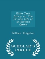 Elihu Jan's Story; Or, the Private Life of an Eastern Queen - Scholar's Choice Edition