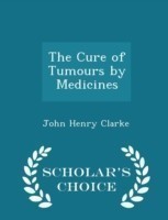 Cure of Tumours by Medicines - Scholar's Choice Edition