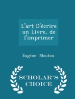 L'Art D'Ecrire Un Livre, de L'Imprimer - Scholar's Choice Edition