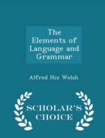 Elements of Language and Grammar - Scholar's Choice Edition