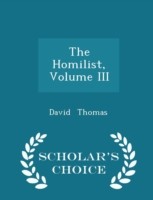 Homilist, Volume III - Scholar's Choice Edition