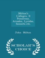 Milton's L'Allegro, Il Penseroso, Arcades, Lycidas, Sonnets Etc. - Scholar's Choice Edition