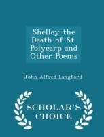 Shelley the Death of St. Polycarp and Other Poems - Scholar's Choice Edition