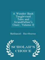Wonder Book Tanglewood Tales and Grandfather's Chair, Volume II - Scholar's Choice Edition