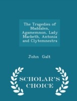Tragedies of Maddalen, Agamemnon, Lady Macbeth, Antonia and Clytemnestra - Scholar's Choice Edition