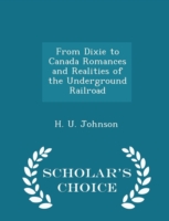 From Dixie to Canada Romances and Realities of the Underground Railroad - Scholar's Choice Edition