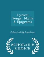 Lyrical Songs, Idylls & Epigrams - Scholar's Choice Edition