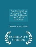 Paul Gerhardt as a Hymn Writer and His Influence on English Hymnody - Scholar's Choice Edition