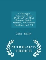 Catalogue Raisonne of the Works of the Most Eminent Dutch, Flemish, and French Painters. Part VII - Scholar's Choice Edition