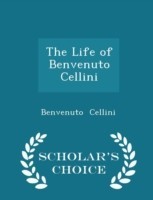 Life of Benvenuto Cellini - Scholar's Choice Edition