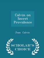 Calvin on Secret Providence - Scholar's Choice Edition