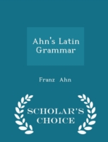 Ahn's Latin Grammar - Scholar's Choice Edition