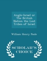 Anglo-Israel or the British Nation the Lost Tribes of Israel - Scholar's Choice Edition