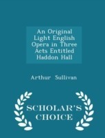 Original Light English Opera in Three Acts Entitled Haddon Hall - Scholar's Choice Edition