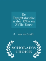 de Tapijtfabrieken Der Xvie En Xviie Eeuw - Scholar's Choice Edition