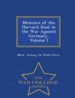 Memoirs of the Harvard Dead in the War Against Germany, Volume I - War College Series