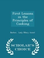 First Lessons in the Principles of Cooking - Scholar's Choice Edition