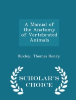 Manual of the Anatomy of Vertebrated Animals - Scholar's Choice Edition