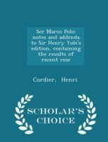 Ser Marco Polo; Notes and Addenda to Sir Henry Yule's Edition, Containing the Results of Recent Rese - Scholar's Choice Edition