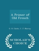 Primer of Old French - Scholar's Choice Edition