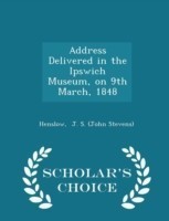 Address Delivered in the Ipswich Museum, on 9th March, 1848 - Scholar's Choice Edition