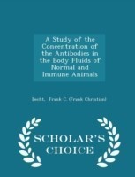 Study of the Concentration of the Antibodies in the Body Fluids of Normal and Immune Animals - Scholar's Choice Edition