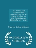 Critical and Grammatical Commentary on St. Paul's Epistles to the Thessalonians [Microform]