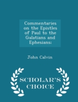 Commentaries on the Epistles of Paul to the Galatians and Ephesians; - Scholar's Choice Edition