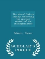 Idea of God; An Inquiry Concerning the Practical Content of the Ontological Proof - Scholar's Choice Edition