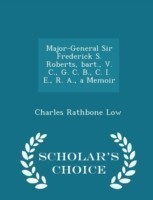 Major-General Sir Frederick S. Roberts, Bart., V. C., G. C. B., C. I. E., R. A., a Memoir - Scholar's Choice Edition