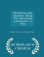 Demetrius and Enanthe, Being the Humorous Lieutenant, a Play - Scholar's Choice Edition