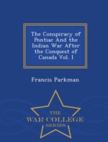 Conspiracy of Pontiac and the Indian War After the Conquest of Canada Vol. I - War College Series