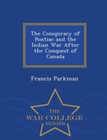 Conspiracy of Pontiac and the Indian War After the Conquest of Canada - War College Series