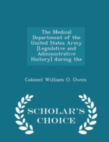 Medical Department of the United States Army [Legislative and Administrative History] During the - Scholar's Choice Edition