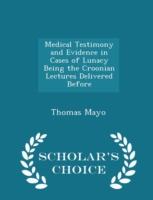 Medical Testimony and Evidence in Cases of Lunacy Being the Croonian Lectures Delivered Before - Scholar's Choice Edition