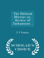 Political Mirror; Or, Review of Jacksonism .. - Scholar's Choice Edition