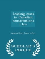 Leading Cases in Canadian Constitutional Law - Scholar's Choice Edition