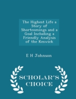 Highest Life a Story of Shortcomings and a Goal Including a Friendly Analysis of the Keswick - Scholar's Choice Edition