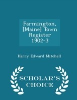 Farmington, [Maine] Town Register 1902-3 - Scholar's Choice Edition