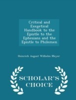 Critical and Exegetical Handbook to the Epistle to the Ephesians and the Epistle to Philemen - Scholar's Choice Edition