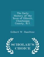 Early History of the Town of Ellicott, Chautauqua County, N.Y. - Scholar's Choice Edition