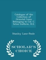 Catalogue of the Collection of Oriental Coins Belonging to Col. C. Seton Guthrie, R.E. - Scholar's Choice Edition
