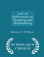 List of References on Shipping and Shipbuilding - Scholar's Choice Edition