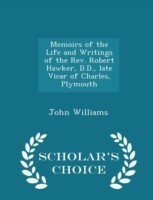 Memoirs of the Life and Writings of the REV. Robert Hawker, D.D., Late Vicar of Charles, Plymouth - Scholar's Choice Edition