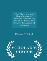 Materials and Manufacture of Portland Cement. by Edwin C. Eckel. the Cement Resources of Alabama - Scholar's Choice Edition