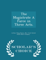 Magistrate a Farce in Three Acts. - Scholar's Choice Edition