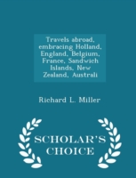 Travels Abroad, Embracing Holland, England, Belgium, France, Sandwich Islands, New Zealand, Australi - Scholar's Choice Edition